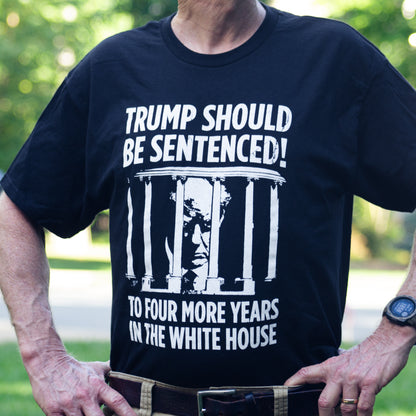 Trump should be sentenced to four more years in the white house t-shirt